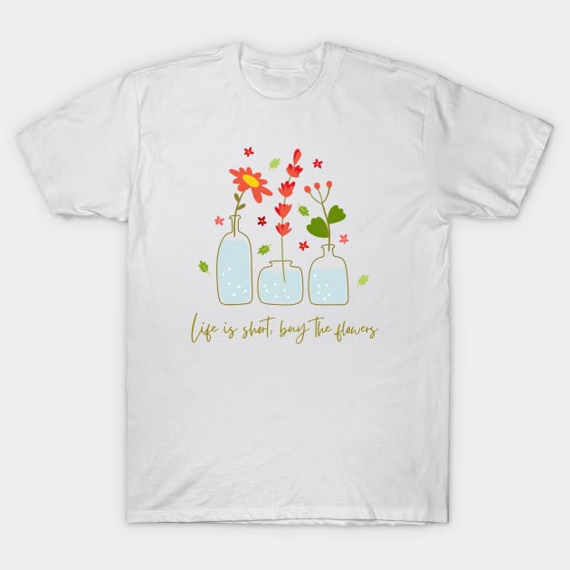 Life is short, buy the flowers T-Shirt by Salasala